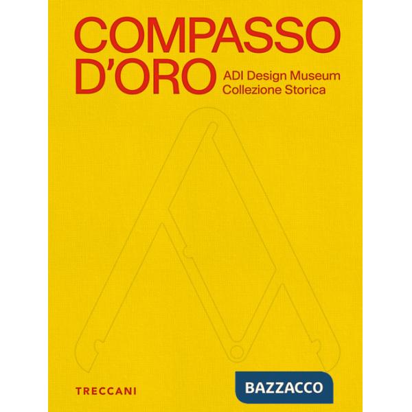 Compasso d'Oro ADI Design Museum. Collezione storica. Ediz. illustrata