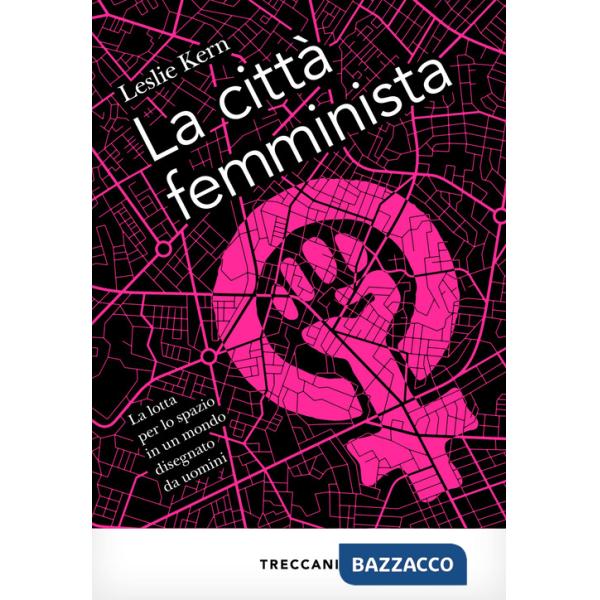Città femminista. La lotta per lo spazio in un mondo disegnato da uomini. Nuova ediz. (La)
