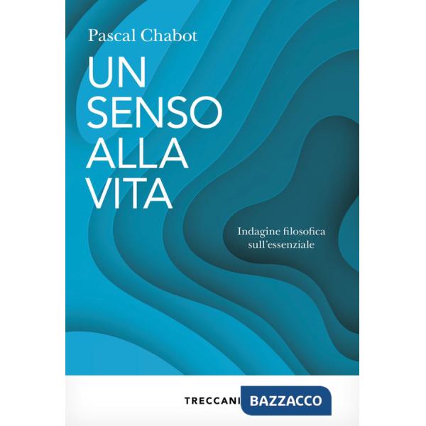 Senso alla vita. Indagine filosofica sull'essenziale (Un)