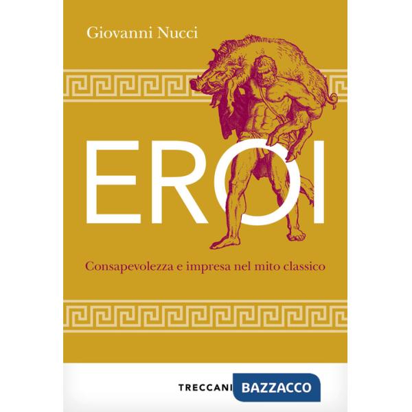 Eroi. Consapevolezza e impresa nel mito classico