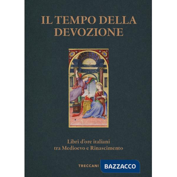 Tempo della devozione. Libri d'ore italiani tra Medioevo e Rinascimento. Ediz. a colori (Il)