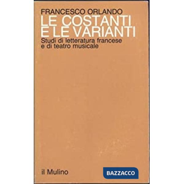 Costanti e le varianti. Studi di letteratura francese e di teatro musicale (Le)