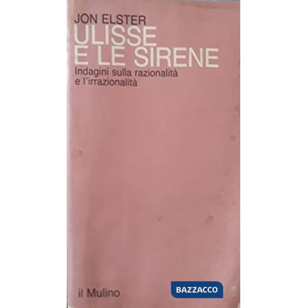 Ulisse e le sirene. Indagini sulla razionalità e l'irrazionalità