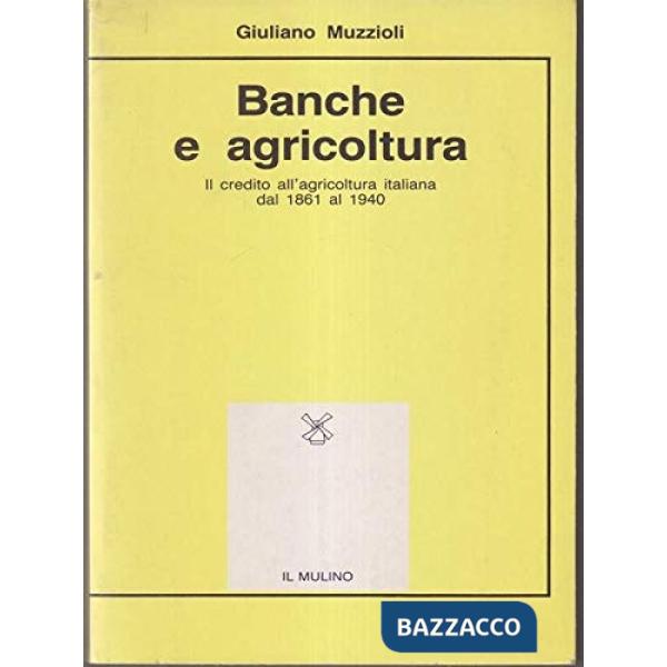 Banche e agricoltura. Il credito all'agricoltura italiana dal 1861 al 1940