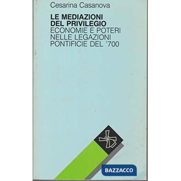 Mediazioni del privilegio. Economie e poteri nelle legazioni pontificie del '700