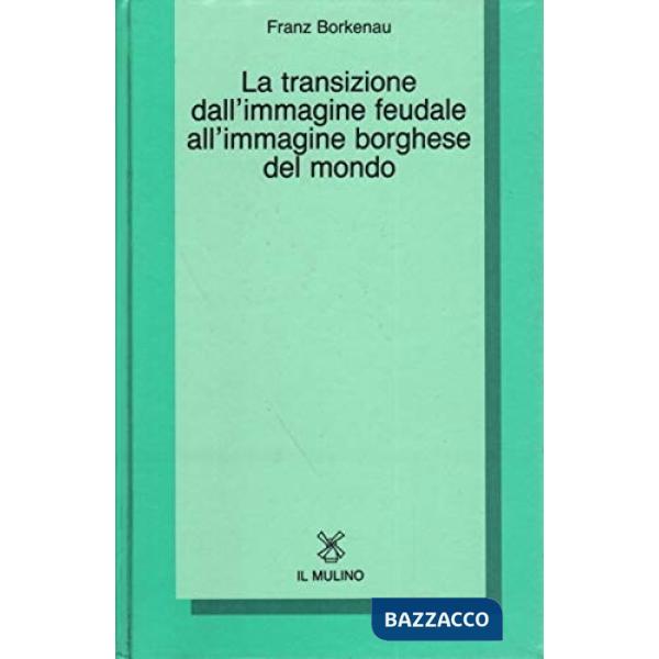 Transizione dall'immagine feudale all'immagine borghese del mondo (La)