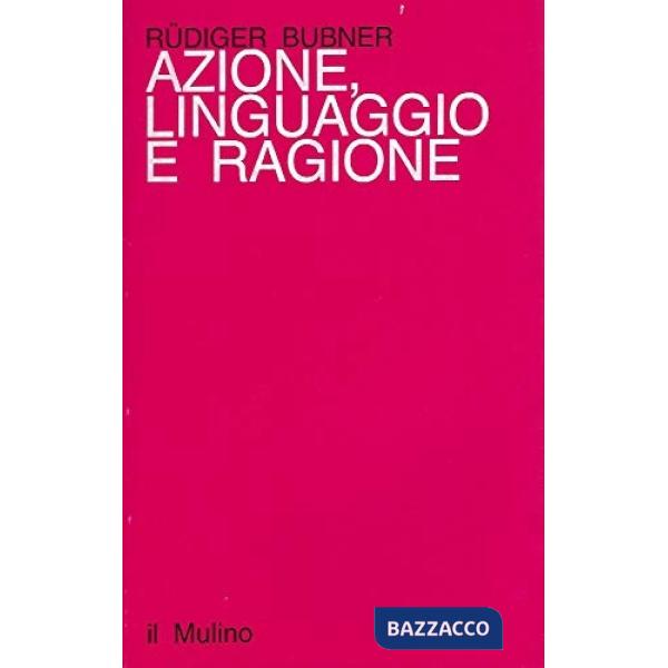 Azione, linguaggio e ragione. I concetti fondamentali della filosofia pratica
