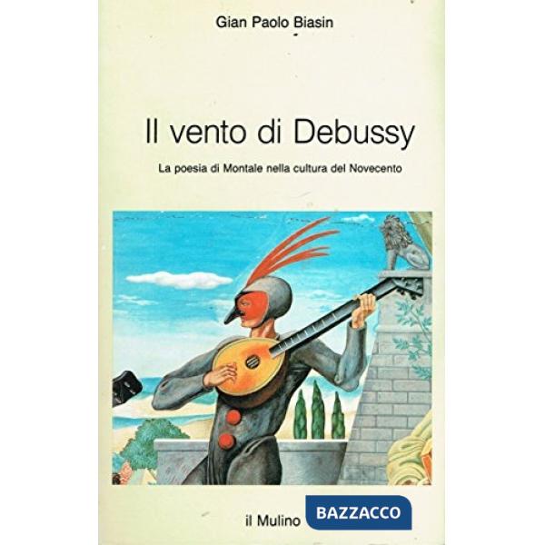 Vento di Debussy. La poesia di Montale nella cultura del Novecento (Il)