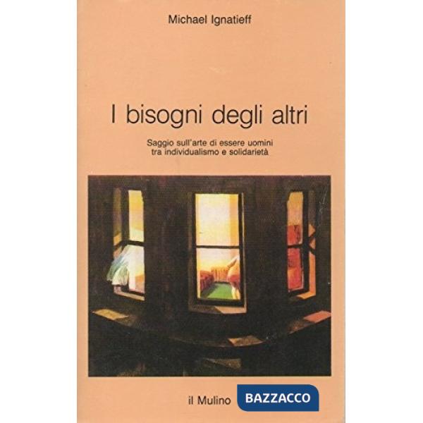 Bisogni degli altri: saggio sull'arte di essere uomini tra individualismo e soli