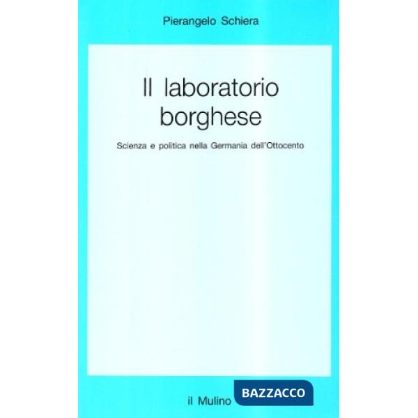 Laboratorio borghese. Scienza e politica nella Germania dell'Ottocento (Il)