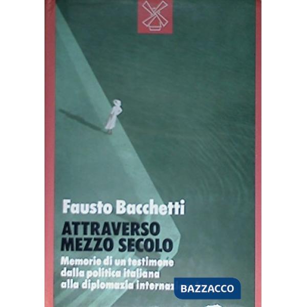 Attraverso mezzo secolo. Memorie di un testimone dalla politica italiana alla di