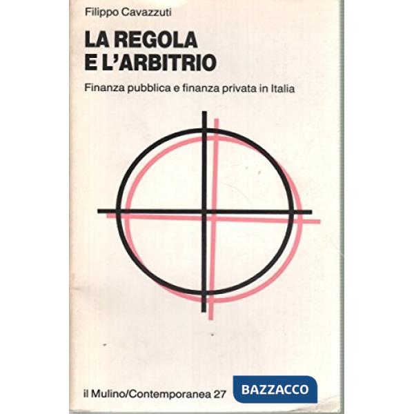 Regola e l'arbitrio. Finanza pubblica e finanza privata in Italia (La)