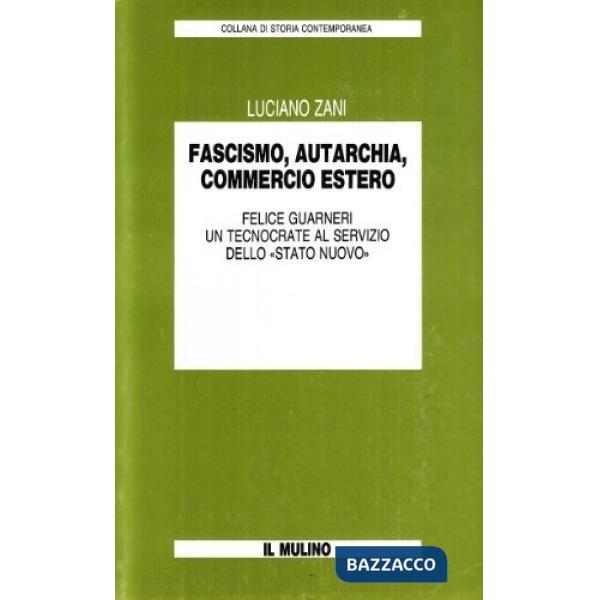 Fascismo, autarchia, commercio estero. Felice Guarneri un tecnocrate al servizio