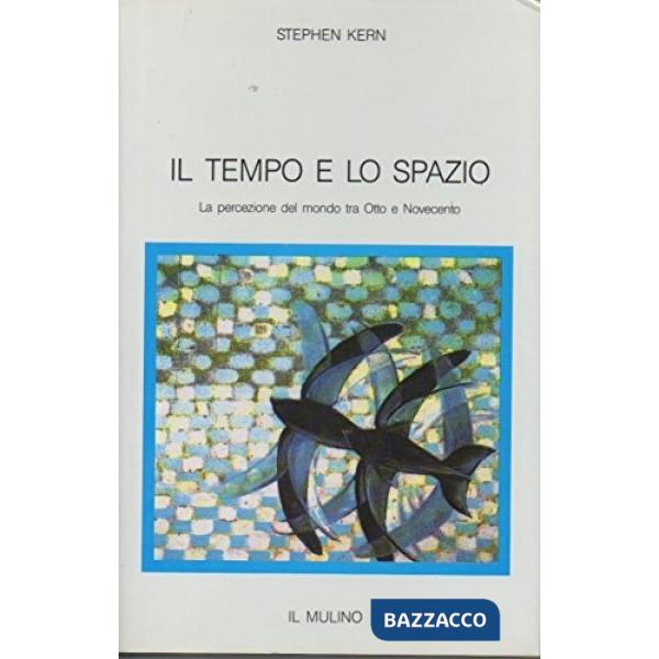 Tempo e lo spazio. La percezione del mondo tra Otto e Novecento (Il)