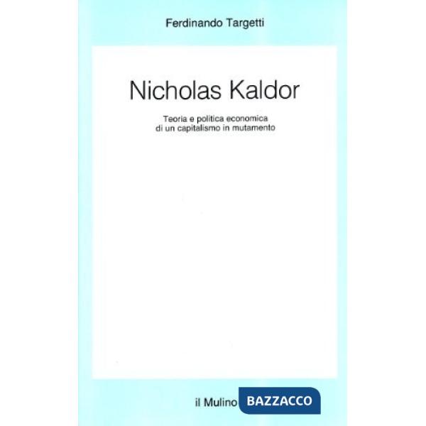 Nicholas Kaldor. Teoria e politica economica di un capitalismo in mutamento