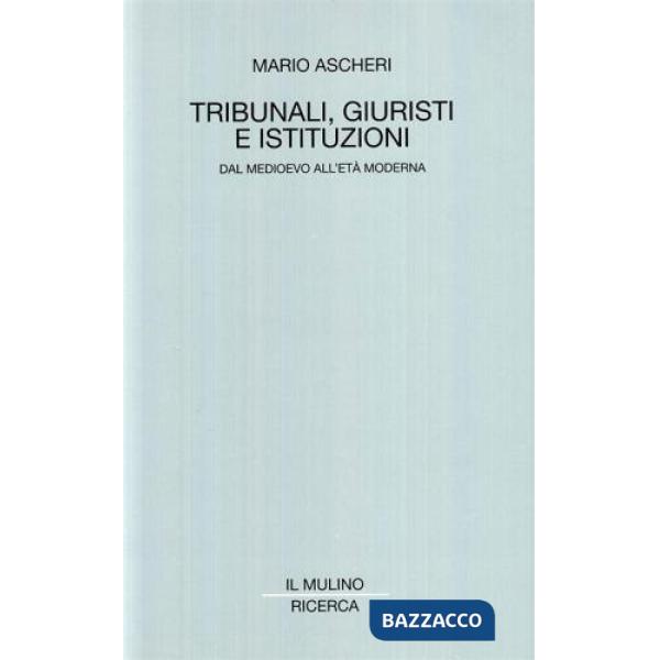 Tribunali, giuristi e istituzioni. Dal Medioevo all'età moderna