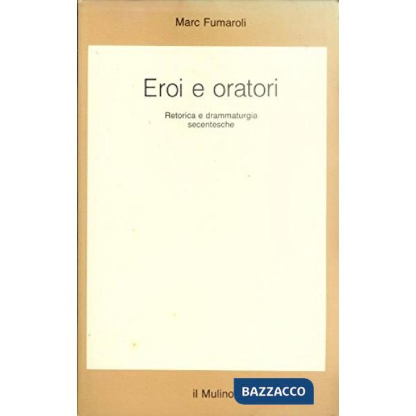 Eroi e oratori. Retorica e drammaturgia secentesche