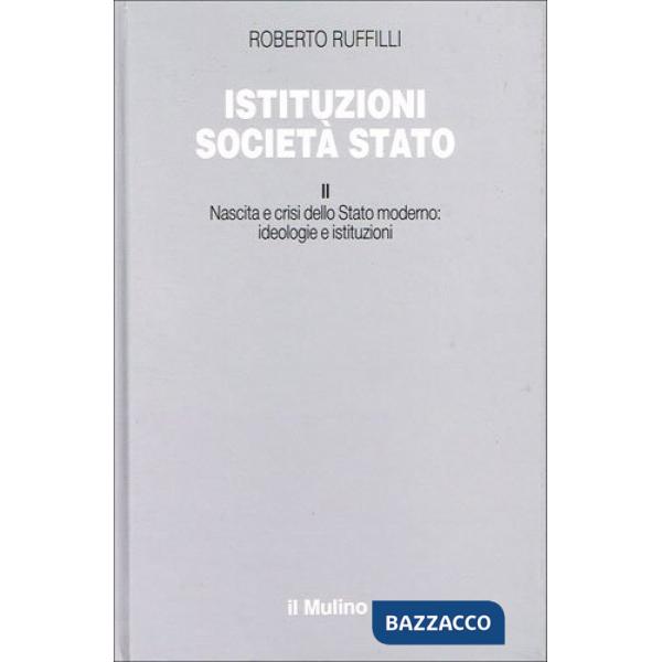 Istituzioni, società, Stato. Vol. 2: Nascita e crisi dello Stato moderno: ideolo