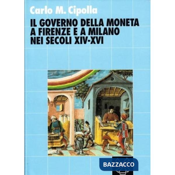 Governo della moneta a Firenze e a Milano nei secoli XIV-XVI (Il)