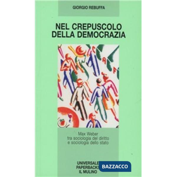 Nel crepuscolo della democrazia. Max Weber tra sociologia del diritto e sociolog