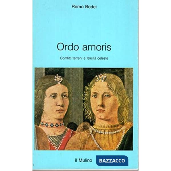 Ordo amoris. Conflitti terreni e felicità celeste