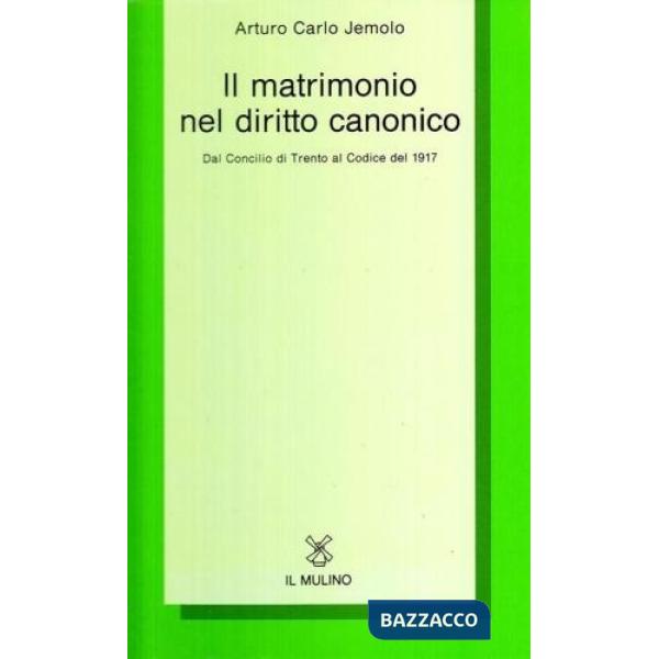 Matrimonio nel diritto canonico. Dal Concilio di Trento al codice del 1917 (Il)