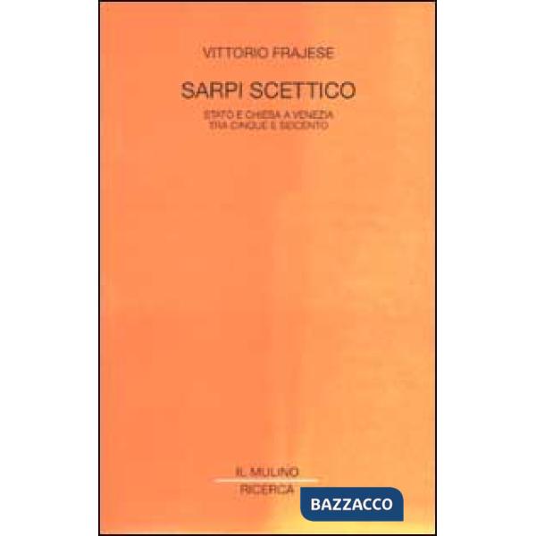 Sarpi scettico. Stato e Chiesa a Venezia tra Cinque e Seicento