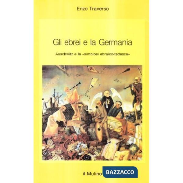 Ebrei e la Germania. Auschwitz e la «simbiosi ebraico-tedesca» (Gli)