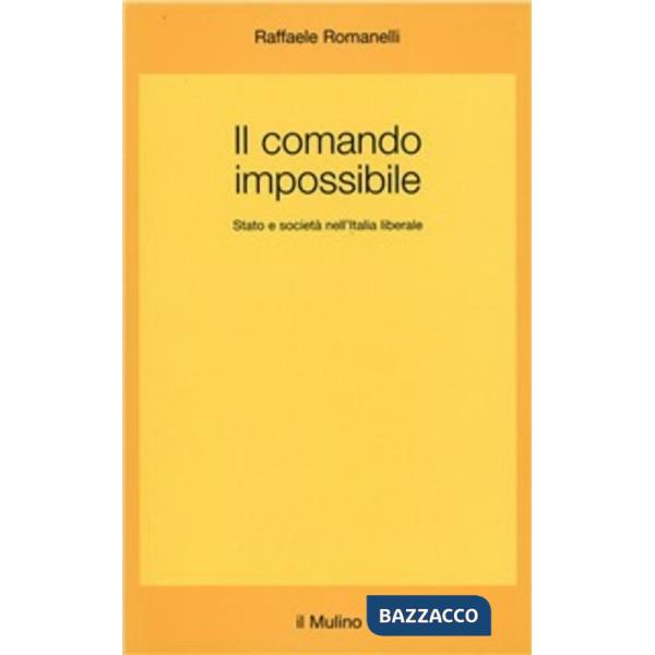 Comando impossibile. Stato e società nell'Italia liberale (Il)