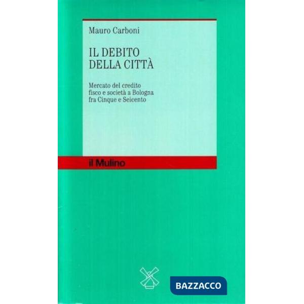 Debito della città. Mercato del credito, fisco e società a Bologna fra Cinque e 
