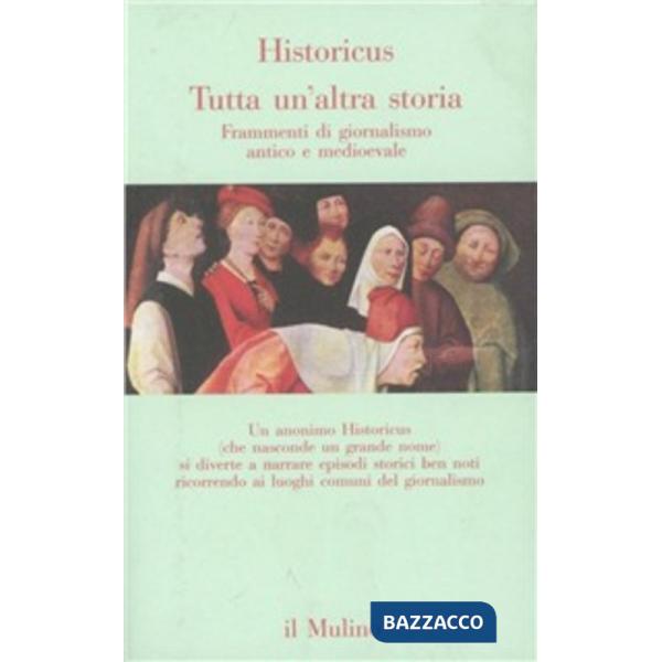 Tutta un'altra storia. Frammenti di giornalismo antico e medioevale