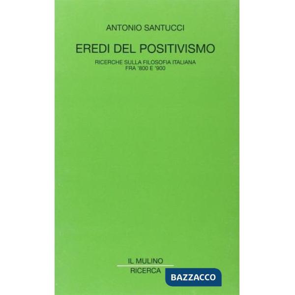 Eredi del positivismo. Ricerca sulla filosofia italiana fra '800 e '900