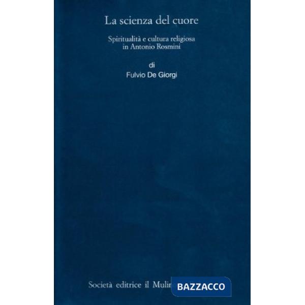 Scienza del cuore. Spiritualità e cultura religiosa in Antonio Rosmini (La)