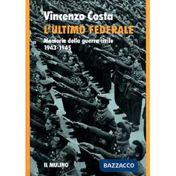 Ultimo federale. Memorie della guerra civile (1943-1945) (L')