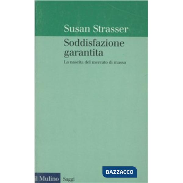 Soddisfazione garantita. La nascita del mercato di massa