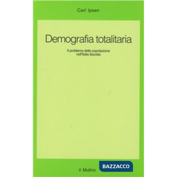 Demografia totalitaria. Il problema della popolazione nell'Italia fascista