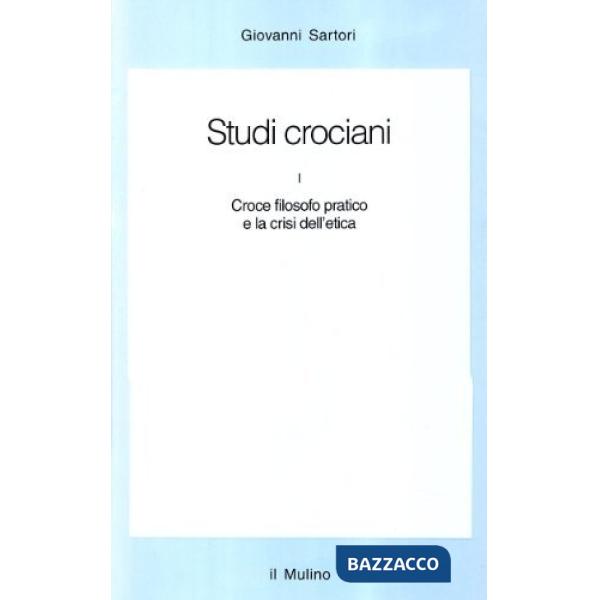 Studi crociani. Vol. 1: Croce filosofo pratico e la crisi dell'Etica.