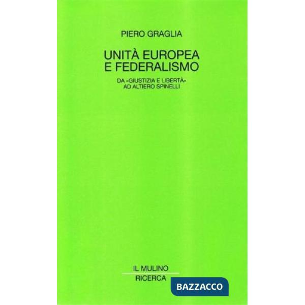 Unità europea e federalismo. Da «Giustizia e Libertà» ad Altiero Spinelli