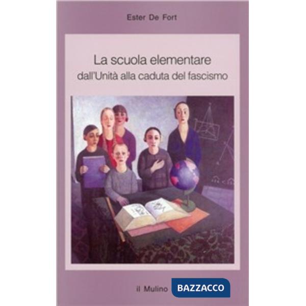 Scuola elementare. Dall'unità alla caduta del fascismo (La)