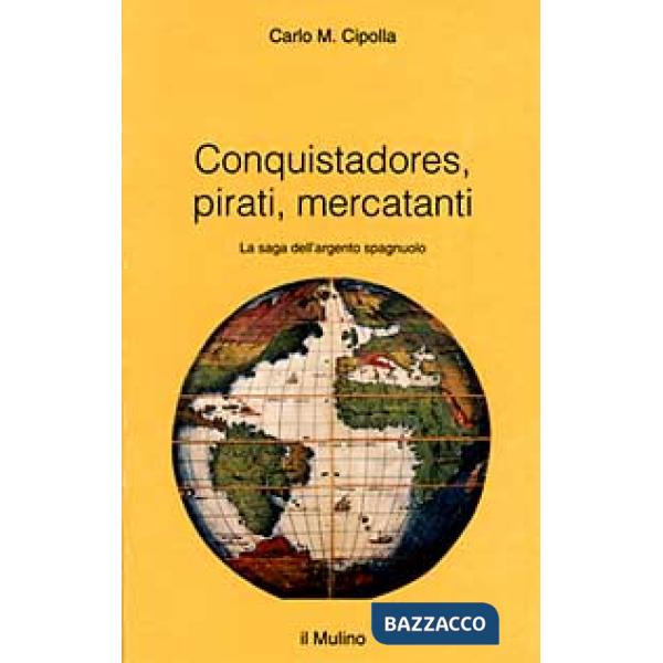 Conquistadores, pirati, mercatanti. La saga dell'argento spagnuolo