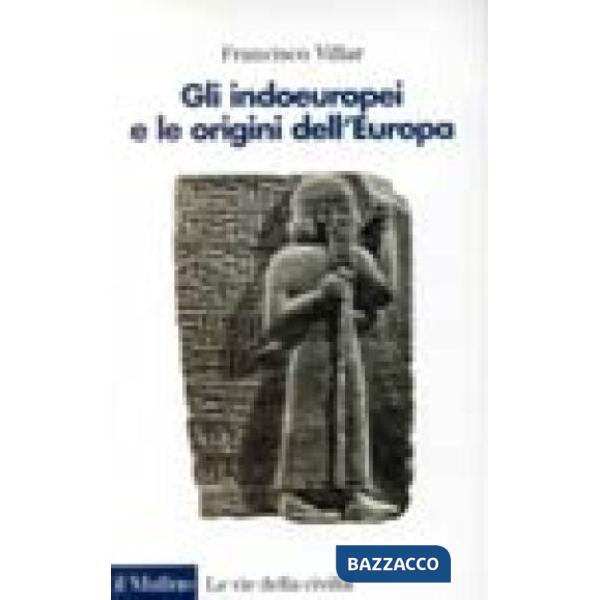 Indoeuropei e le origini dell'Europa. Lingua e storia (Gli)