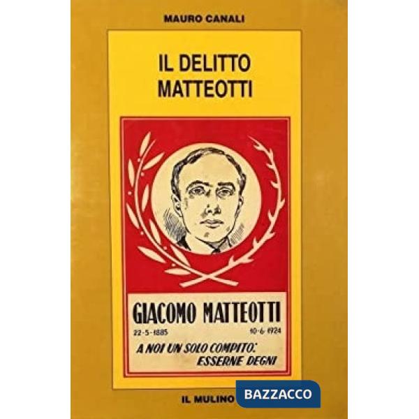 Delitto Matteotti. Affarismo e politica nel primo governo Mussolini (Il)