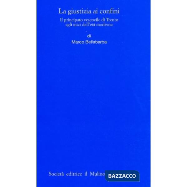 Giustizia ai confini. Il principato vescovile di Trento agli inizi dell'età mode