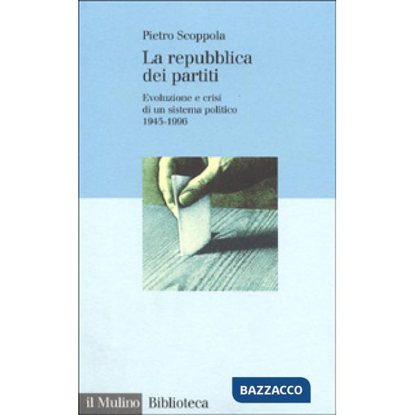 Repubblica dei partiti. Evoluzione e crisi di un sistema politico (1945-1996) (La)