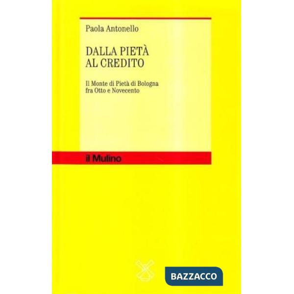 Dalla pietà al credito. Il Monte di pietà di Bologna fra Otto e Novecento