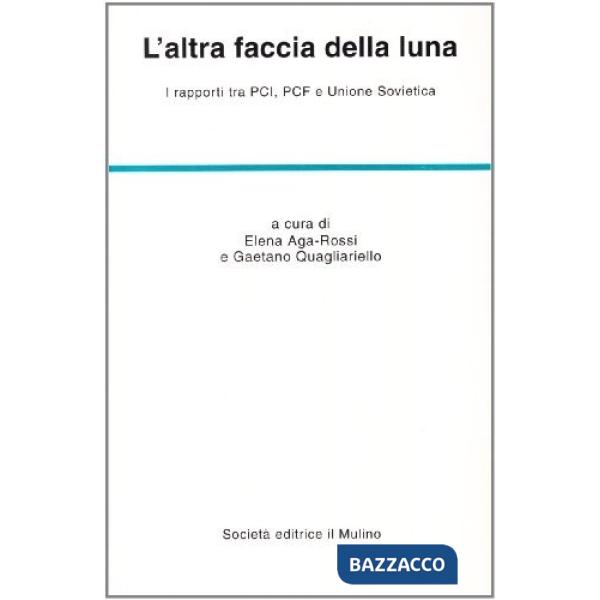 Altra faccia della luna. I rapporti tra PCI, PCF e Unione Sovietica (L')