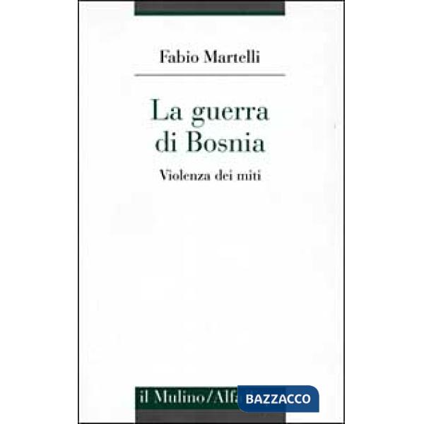 Guerra di Bosnia. Violenza dei miti (La)