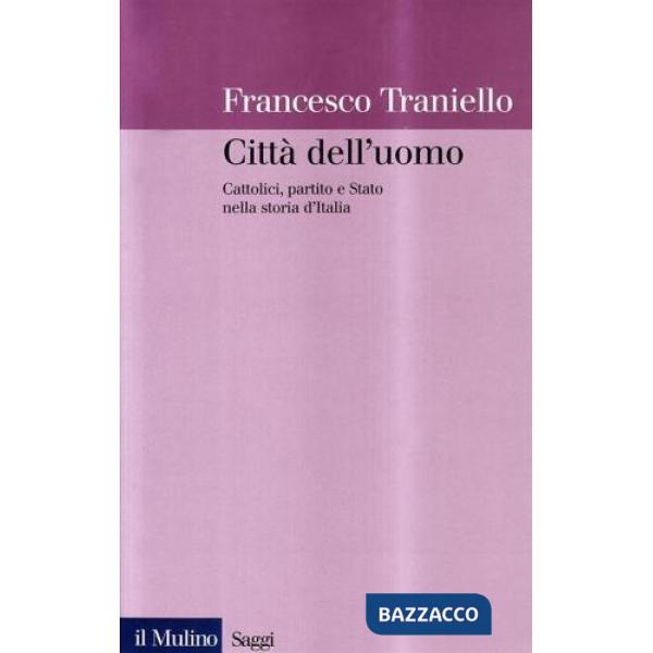 Città dell'uomo. Cattolici, partito e Stato nella storia d'Italia