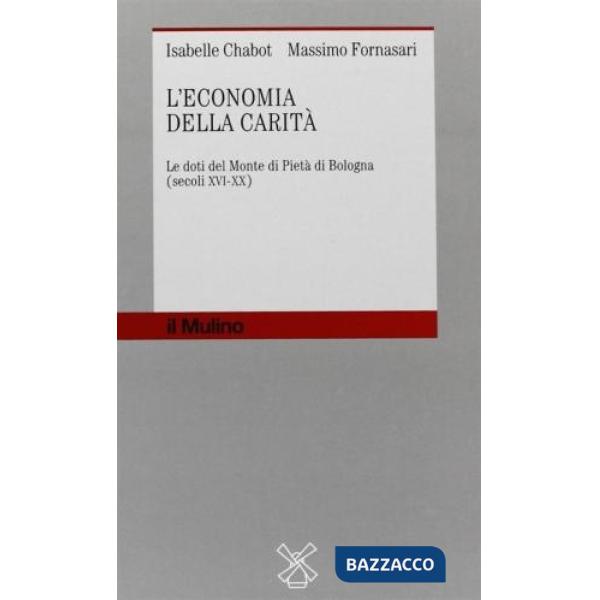 Economia della carità. Le doti del Monte di pietà di Bologna (secoli XVI-XX) (L'