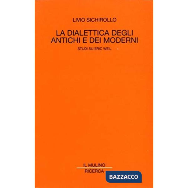 Dialettica degli antichi e dei moderni. Studi su Eric Weil (La)